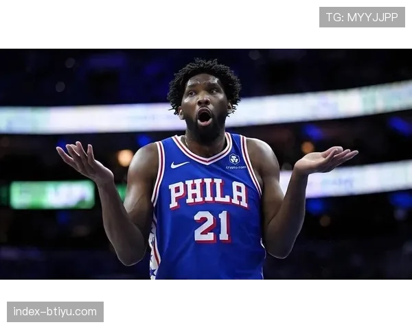 恩比德低位统治力考验骑士内线 其发挥决定76人进攻效率